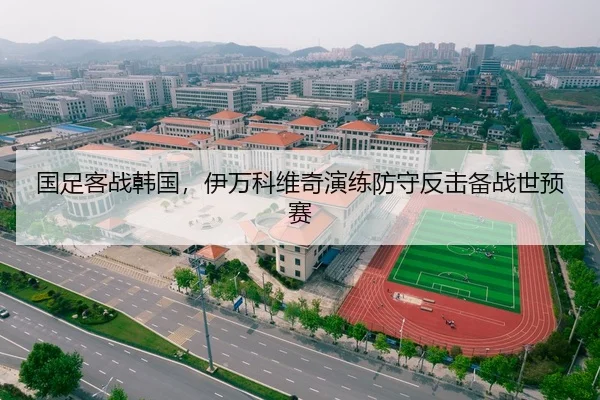 国足客战韩国，伊万科维奇演练防守反击备战世预赛