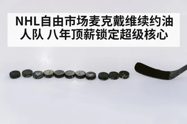 NHL自由市场麦克戴维续约油人队 八年顶薪锁定超级核心