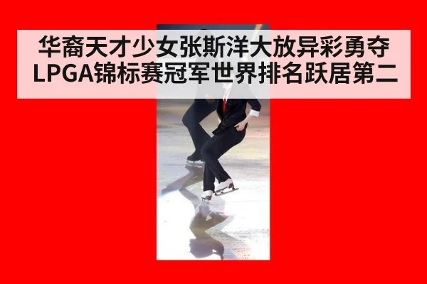 华裔天才少女张斯洋大放异彩勇夺LPGA锦标赛冠军世界排名跃居第二